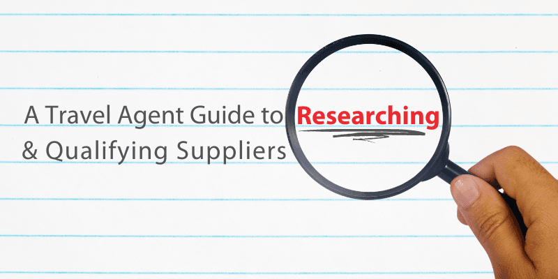 A Travel Agent Guide to Researching & Qualifying Suppliers